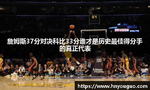 詹姆斯37分对决科比33分谁才是历史最佳得分手的真正代表